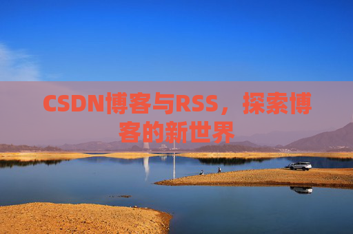 CSDN博客与RSS，探索博客的新世界