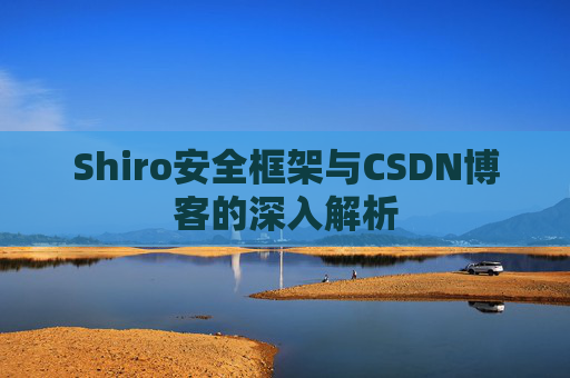 Shiro安全框架与CSDN博客的深入解析
